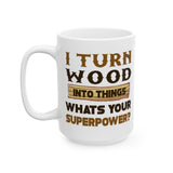 I Turn Wood Into Things Whats Your Superpower? | Happy Father's Day, Great Gift For Dad | White Ceramic Novelty 11/15oz Mug