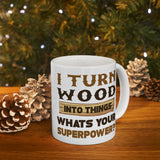 I Turn Wood Into Things Whats Your Superpower? | Happy Father's Day, Great Gift For Dad | White Ceramic Novelty 11/15oz Mug
