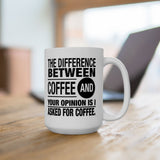 Coffee Lover Gift: The Difference Between Coffee And Your Opinion Is I Asked For Coffee | White Ceramic Novelty 11/15oz Mug
