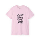 Great Things Take Time | Motivational T-Shirt, Inspirational Gift For Him 0r Her Unisex Tee, Novelty Clothing Shirt