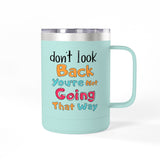 Don't Look Back You're Not Going That Way | Hot or Cold, Recovery, BFF, Inspirational, Positivity | Coffee Mug Tumbler, 15oz