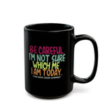 Be Careful I'm Not Sure Which Me I Am Today | Funny, Silly Saying, Great Gift Co-Workers | Black Ceramic Novelty Mug 11/15oz