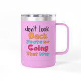 Don't Look Back You're Not Going That Way | Hot or Cold, Recovery, BFF, Inspirational, Positivity | Coffee Mug Tumbler, 15oz