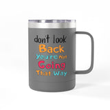 Don't Look Back You're Not Going That Way | Hot or Cold, Recovery, BFF, Inspirational, Positivity | Coffee Mug Tumbler, 15oz