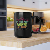 Be Careful I'm Not Sure Which Me I Am Today | Funny, Silly Saying, Great Gift Co-Workers | Black Ceramic Novelty Mug 11/15oz