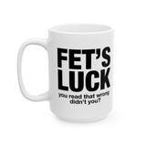 Funny FET’S LUCK Coffee Mug, Sarcastic Gag Gift Cup, Office Humor Novelty Ceramic Mug for Coworkers & Friends 11oz 15oz