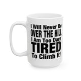 I Will Never Be Over The Hill... I Am Too Darn Tired To Climb It! | White Ceramic Mug 11/15oz