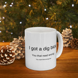 I Got A Dig Bick You Read That Wrong | Funny, Novelty, Humor, Coffee, Tea Cup | White Ceramic Novelty 11/15oz Mug