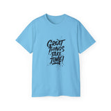 Great Things Take Time | Motivational T-Shirt, Inspirational Gift For Him 0r Her Unisex Tee, Novelty Clothing Shirt