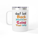 Don't Look Back You're Not Going That Way | Hot or Cold, Recovery, BFF, Inspirational, Positivity | Coffee Mug Tumbler, 15oz