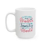 Mother's Day Mug - To The World You Are Mother But To Your Family You Are The World | White Ceramic Novelty 11/15oz Mug