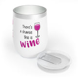 There's A Chance This Is Wine Tumbler - Funny Wine Mug for Women, Gift for Wine Lovers, Birthday Party Favor, Outdoor Picnic Drink Cup