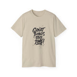 Great Things Take Time | Motivational T-Shirt, Inspirational Gift For Him 0r Her Unisex Tee, Novelty Clothing Shirt