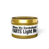 Humor Candle - "When My Dachshund FARTS Light Me" Tin Candle