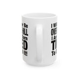 I Will Never Be Over The Hill... I Am Too Darn Tired To Climb It! | White Ceramic Mug 11/15oz
