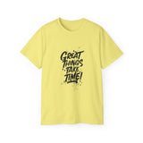 Great Things Take Time | Motivational T-Shirt, Inspirational Gift For Him 0r Her Unisex Tee, Novelty Clothing Shirt