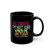 Be Careful I'm Not Sure Which Me I Am Today | Funny, Silly Saying, Great Gift Co-Workers | Black Ceramic Novelty Mug 11/15oz