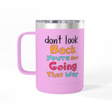Don't Look Back You're Not Going That Way | Hot or Cold, Recovery, BFF, Inspirational, Positivity | Coffee Mug Tumbler, 15oz
