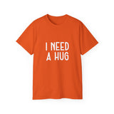 I Need A Hug T-shirt, Happy Shirt, Friendly Hugging, Hilarious Hugger TeeShirt, Novelty Funny, Joke, Sarcastic Clothing