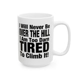 I Will Never Be Over The Hill... I Am Too Darn Tired To Climb It! | White Ceramic Mug 11/15oz