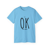 It's OK Don't Worry | Motivational, Inspirational T-Shirt, Gift For Him, Her, BFF, Lover Unisex Tee, Novelty Clothing Shirt
