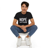 NOPE. Not Today Unisex Ultra 100% US Cotton Tee | T-shirt, Funny Tshirt, Good for Gym or Yoga