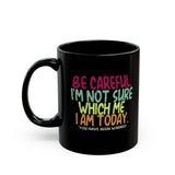 Be Careful I'm Not Sure Which Me I Am Today | Funny, Silly Saying, Great Gift Co-Workers | Black Ceramic Novelty Mug 11/15oz