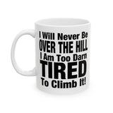 I Will Never Be Over The Hill... I Am Too Darn Tired To Climb It! | White Ceramic Mug 11/15oz