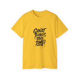 Great Things Take Time | Motivational T-Shirt, Inspirational Gift For Him 0r Her Unisex Tee, Novelty Clothing Shirt
