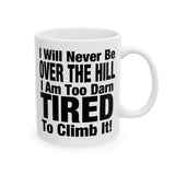 I Will Never Be Over The Hill... I Am Too Darn Tired To Climb It! | White Ceramic Mug 11/15oz