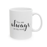 You Are Always On My Mind | Great Gift For Lovers, Girlfriend, Boyfriend, Wife, Husband, Loved One | White Ceramic Novelty 11/15oz Mug