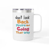 Don't Look Back You're Not Going That Way | Hot or Cold, Recovery, BFF, Inspirational, Positivity | Coffee Mug Tumbler, 15oz