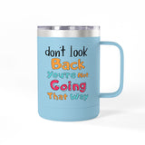 Don't Look Back You're Not Going That Way | Hot or Cold, Recovery, BFF, Inspirational, Positivity | Coffee Mug Tumbler, 15oz