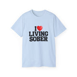 I LOVE Living Sober | Ultra 100% US Cotton Tee | The Sober Life T-Shirt, Sobriety, Recovery, Motivational, Inspire Shirt