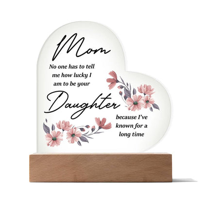 Mom... No One Has To Tell Me How Lucky I Am | Acrylic Heart Plaque | Birthday, Christmas, I Love You Mom Gift