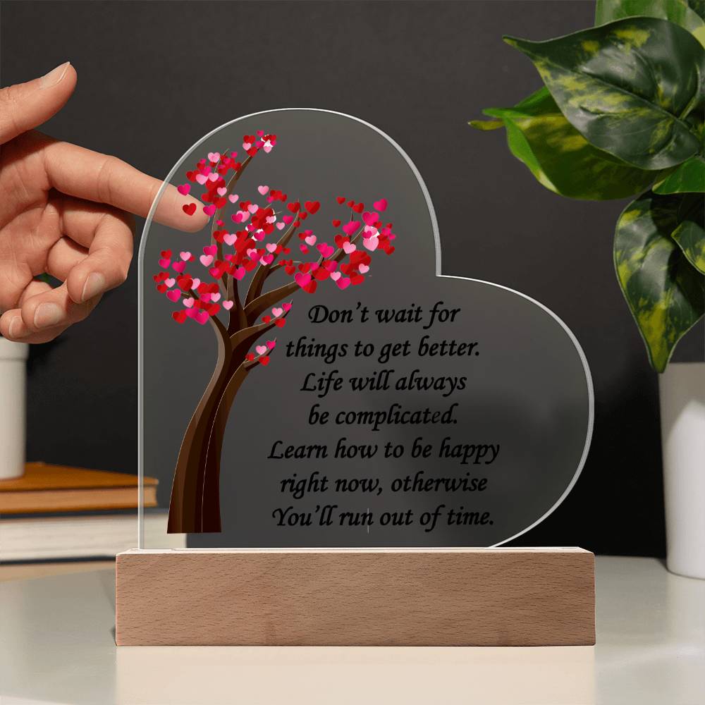 Don't Wait For Things To Get Better... Acrylic Heart Plaque