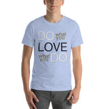 Do What You Love... Love What You Do!  Unisex T-Shirt