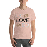 Do What You Love... Love What You Do!  Unisex T-Shirt